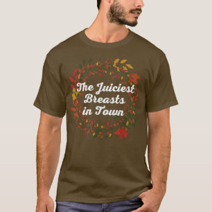 The Juiciest Breasts in Town Thanksgiving Dad Joke T-Shirt