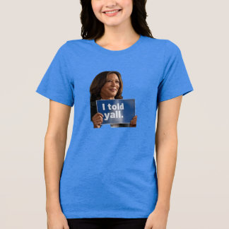THE KAMALA I TOLD YALL T-SHIRT Tri-Blend SHIRT