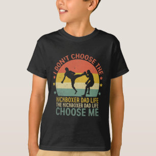 The Kickboxer Dad Life Choose Me Kick Boxing Kickb T-Shirt