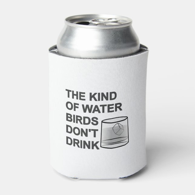 The Kind Of Water Birds Don't Drink Can Cooler (Can Front)