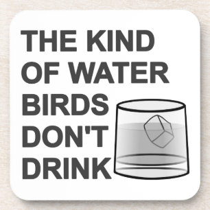 The Kind Of Water Birds Don't Drink Coaster