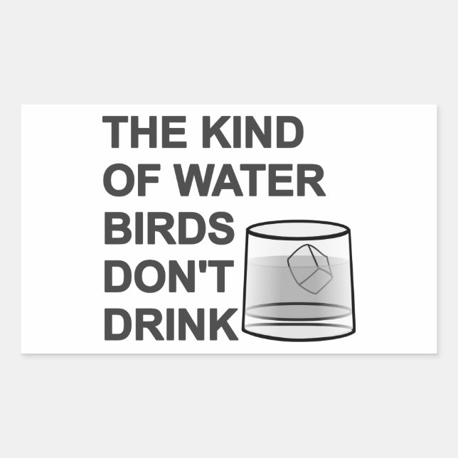 The Kind Of Water Birds Don't Drink Rectangular Sticker (Front)