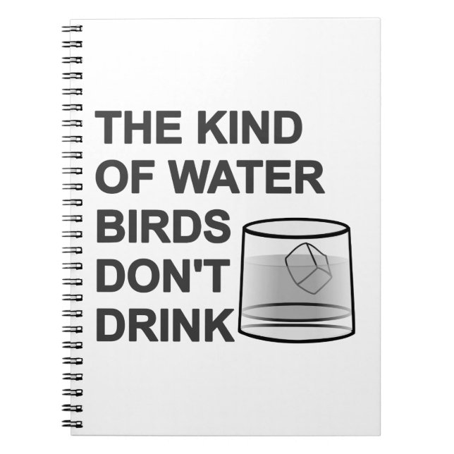 The Kind Of Water Birds Don't Drink Spiral Notebook (Front)