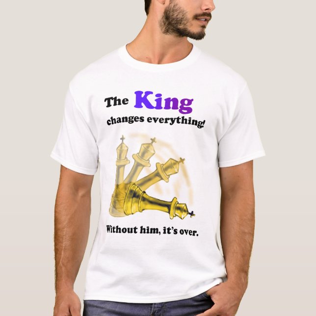 The KIng Changes everything. Chess T-Shirt (Front)