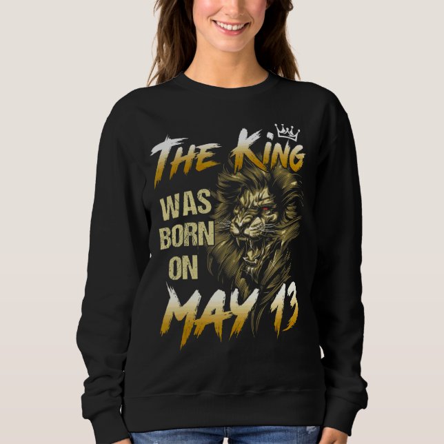 The King Was Born On May 13th Lion Sweatshirt (Front)