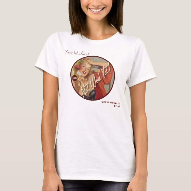 The Kitsch Bitsch : Not Wed Yet! T-Shirt (Front)