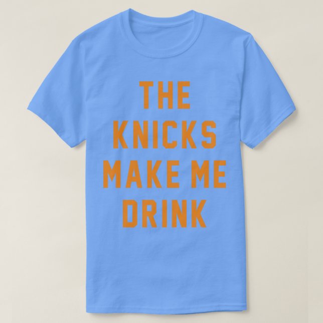 The Knicks make me drink T-Shirt (Design Front)