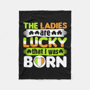 The Ladies Are Lucky That I Was Born Fleece Blanket