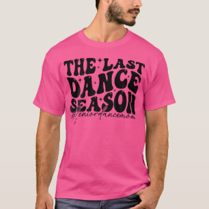 The Last Dance Season Senior Dance Mum Funny Dance T-Shirt
