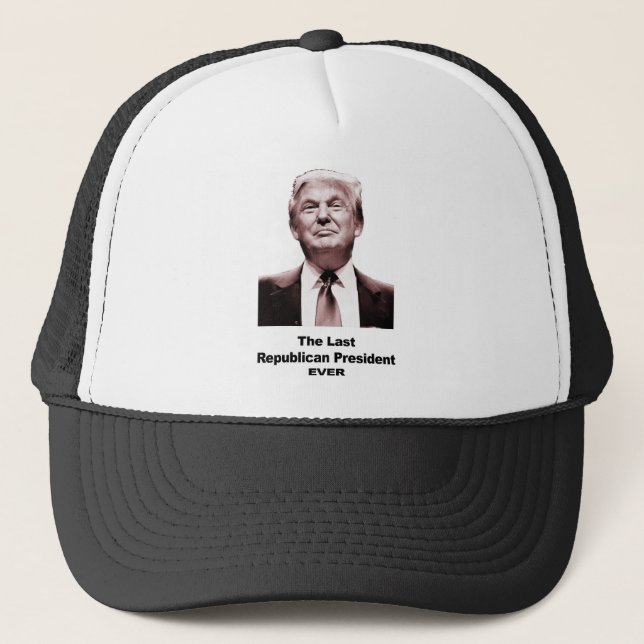The Last Republican President Ever Trucker Hat (Front)
