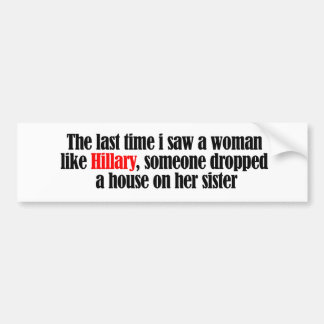 The last time I saw a woman like Hillary - Anti-Hi Bumper Sticker