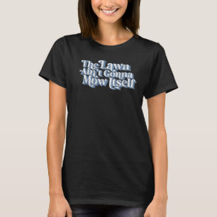 The Lawn Ain't Gonna Mow Itself Vintage Fathers D T-Shirt