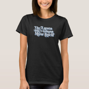 The Lawn Ain't Gonna Mow Itself Vintage Fathers D T-Shirt
