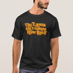 The Lawn Ain't Gonna Mow Itself Vintage Fathers D T-Shirt