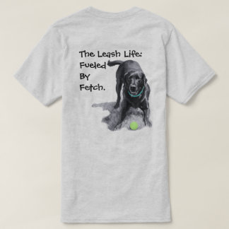 The Leash Life: Fuelled By Fetch. T-shirt