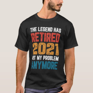 The Legend Has Retired 2021 Not Problem Anymore Re T-Shirt