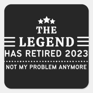 The Legend has Retired 2023 Not my Problem Anymore Square Sticker