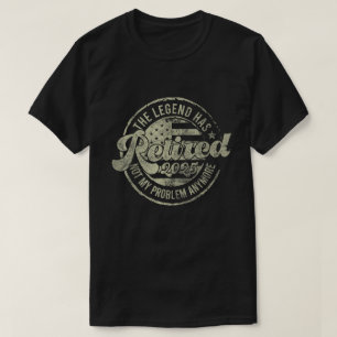The Legend Has Retired 2025 Not My Problem Anymore T-Shirt