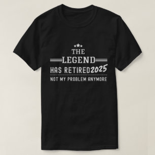The Legend Has Retired 2025–Not My Problem Anymore T-Shirt