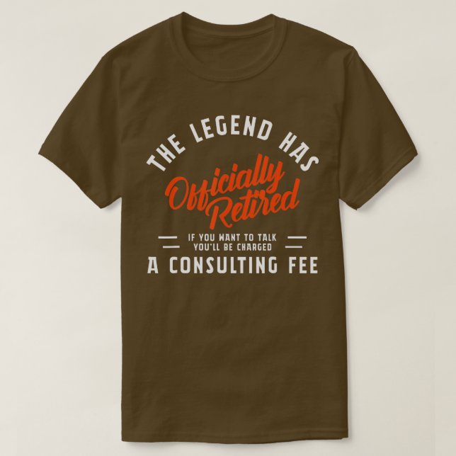 The Legend Has Retired Consultant Fee Will Charged T-Shirt (Design Front)