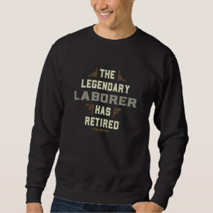 The Legendary Laborer Has Retired Senior Citizen Sweatshirt