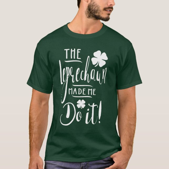 The Leprechaun Made Me Do It! T-Shirt (Front)