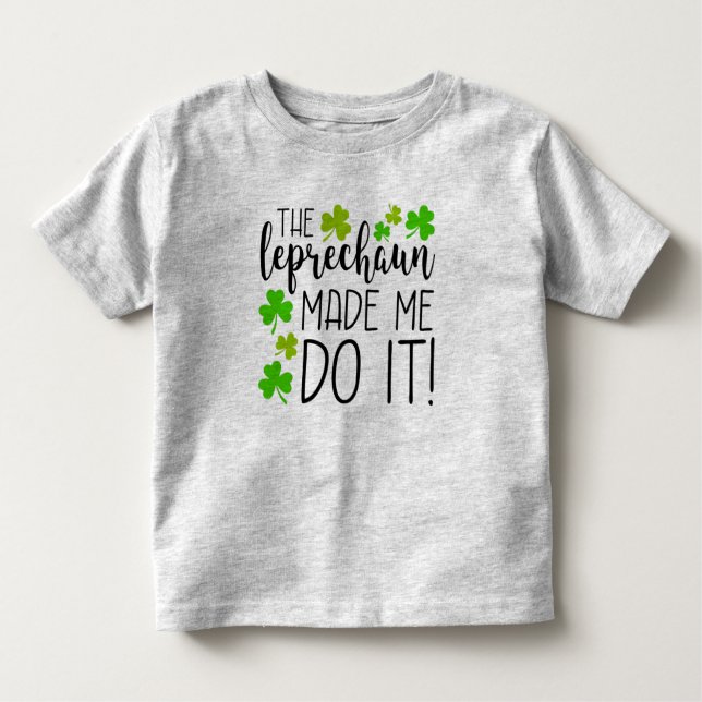 The Leprechaun Made Me Do It Toddler T-Shirt (Front)
