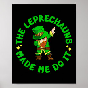 The Leprechauns Made Me Do It Funny St Patricks Da Poster