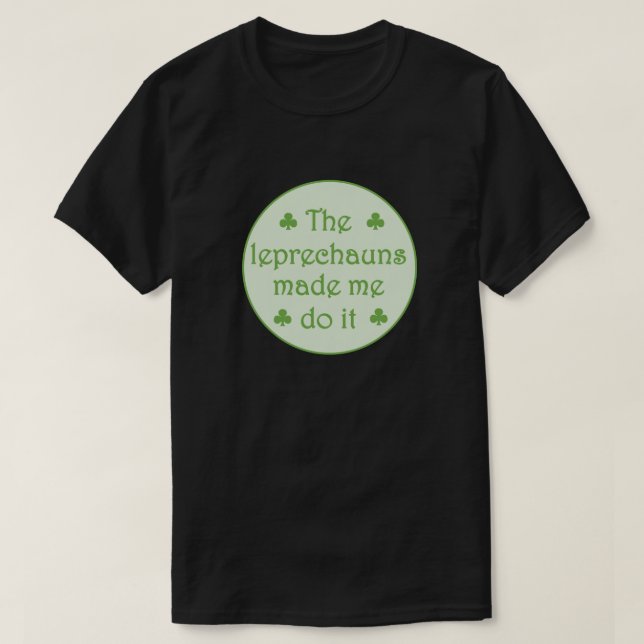 The leprechauns made me do it T-Shirt (Design Front)