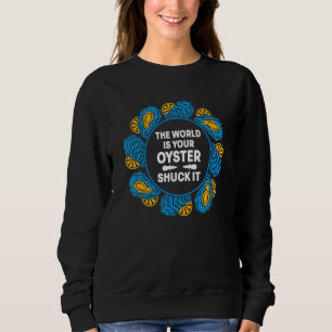 The Life Is Your Oyster Shuck It Seafood Oysters Sweatshirt