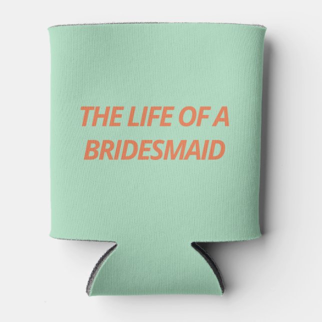 The Life of a Bridesmaid Can Cooler (Front)