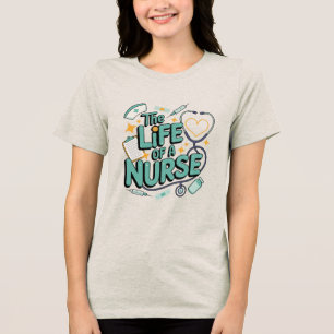 The Life Of A Nurse , nurse appreciation gifts Tri-Blend Shirt
