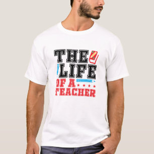 The Life of a Teacher   Funny Appreciation Day T-Shirt