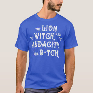 The Lion The Witch And The Audacity Of This B  T-Shirt
