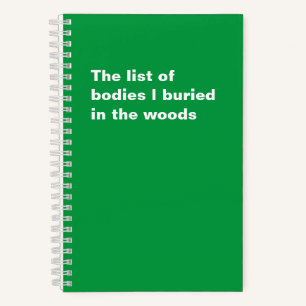 The List of Bodies I Buried in Woods Funny Saying Notebook