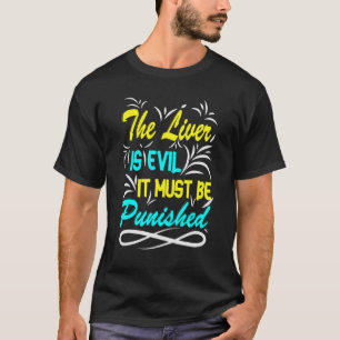 The Liver Is Evil, It Must Be Punished Party Booze T-Shirt