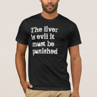 The liver is evil it must be punished T-Shirt