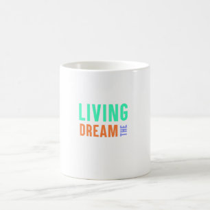 The Living Dream – Inspirational Lifestyle Design Coffee Mug