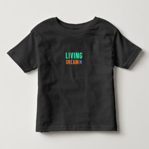 The Living Dream – Inspirational Lifestyle Design Toddler T-Shirt