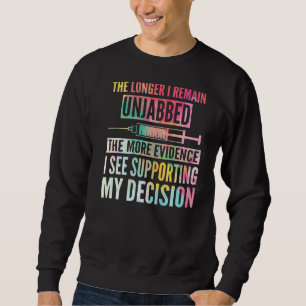 The Longer I Remain Unjabbed The More Evidence I S Sweatshirt