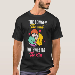 The Longer the Wait Makes The First Kiss More Swee T-Shirt