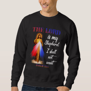 The Lord Is My Shepherd I Shall Not Want Psalm 231 Sweatshirt
