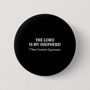 The lord is shepherd need constant supervisionThe 6 Cm Round Badge