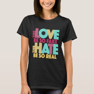 The Love Be So Fake The Hate Be So Real Quote Song T-Shirt