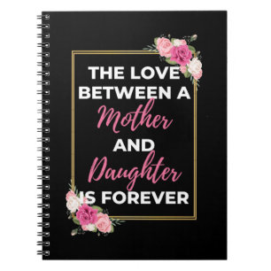 The Love Between A Mother And Daughter Is Forever Notebook