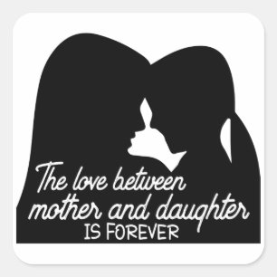 The love between mother and daughter is forever    square sticker