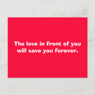 The love in front of you will save you forever. postcard