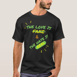 The Love is Fake the Hate is Real T-Shirt