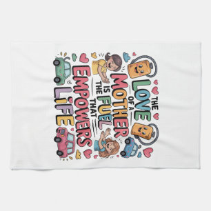 The Love Of Mother Is The Fuel That Empowers Life Tea Towel