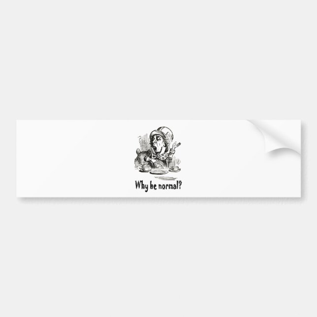 THE MAD HATTER ASKS, "WHY BE NORMAL?" BUMPER STICKER (Front)